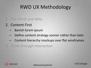 #sitecoreneug	
  #rwd	
  
RWD	
  UX	
  Methodology	
  
1.  The	
  What	
  and	
  Why	
  
2.  Content	
  First	
  
–  Banis...