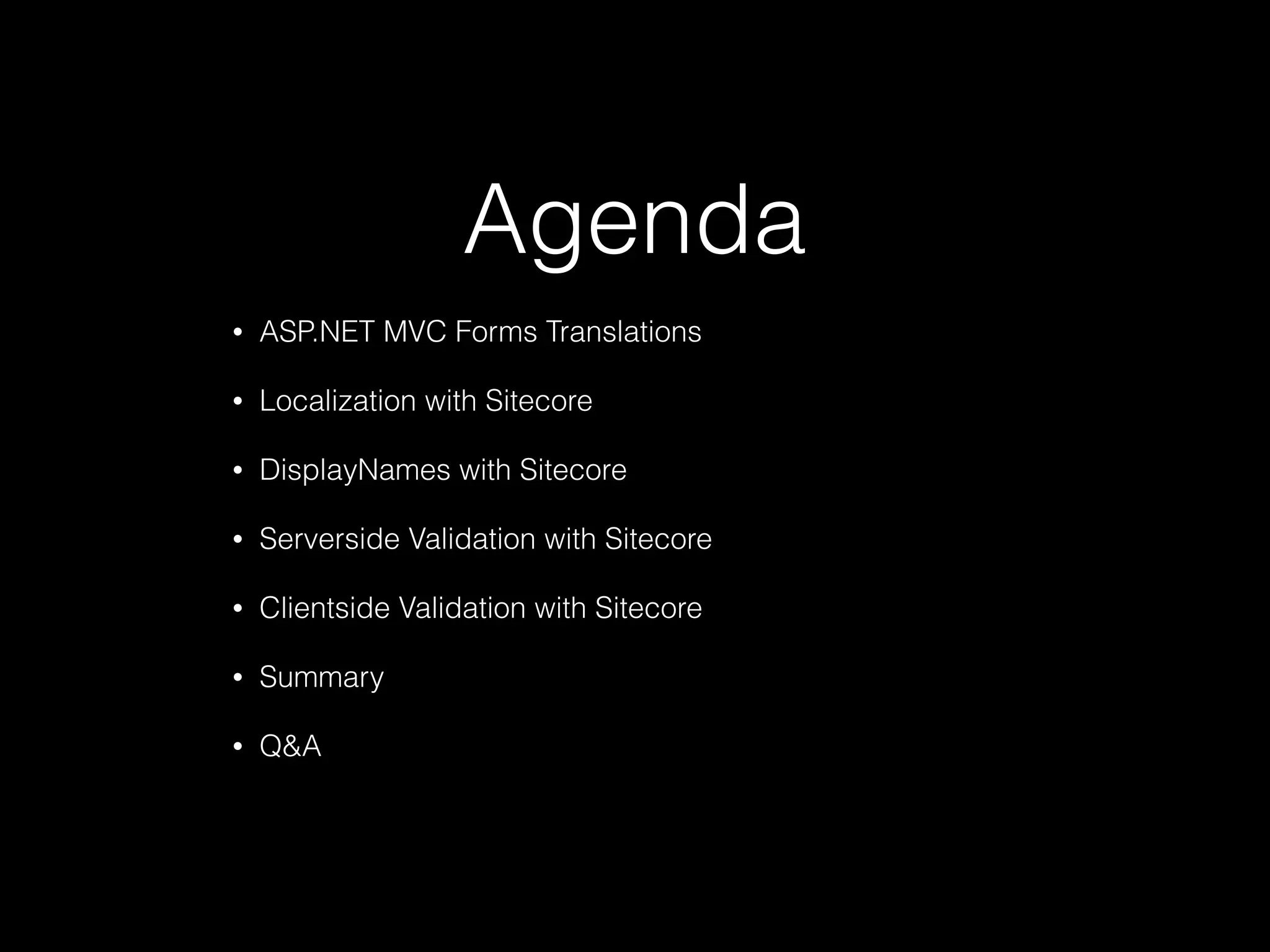 Agenda
• ASP.NET MVC Forms Translations
• Localization with Sitecore
• DisplayNames with Sitecore
• Serverside Validation with Sitecore
• Clientside Validation with Sitecore
• Summary
• Q&A
 