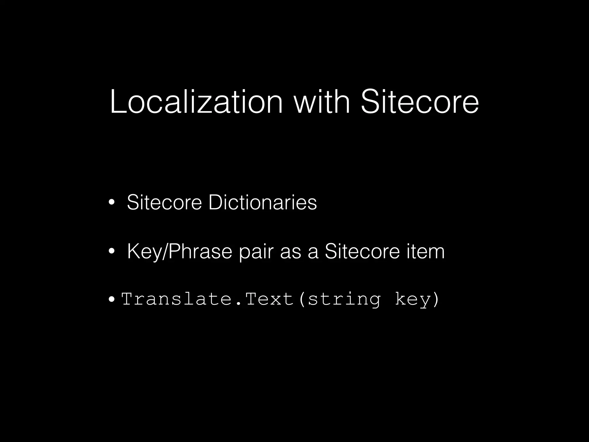 Localization with Sitecore
• Sitecore Dictionaries
• Key/Phrase pair as a Sitecore item
• Translate.Text(string key)
 