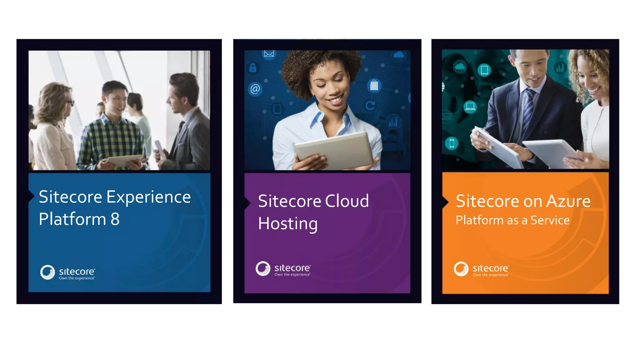 Sitecore Experience
Platform 8
SitecoreCloud
Hosting
Sitecore on Azure
Platform as a Service
 