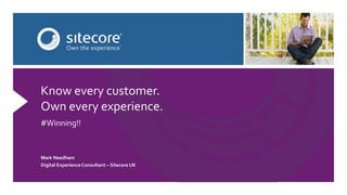 Mark Needham
Digital ExperienceConsultant – Sitecore UK
Know every customer.
Own every experience.
#Winning!!
 