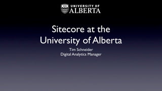 Sitecore at the
University of Alberta
          Tim Schneider
     Digital Analytics Manager
 