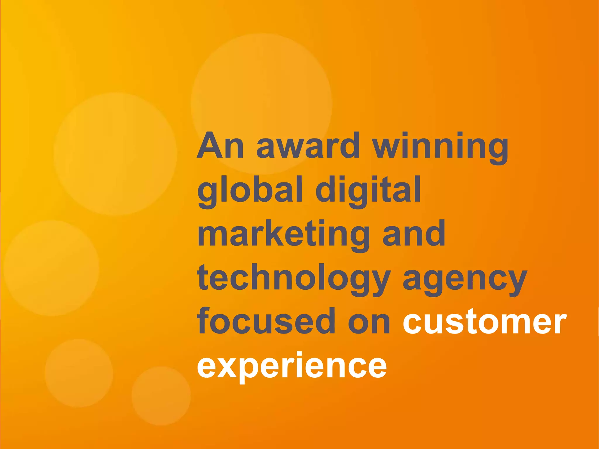 An award winning
global digital
marketing and
technology agency
focused on customer
experience
 
