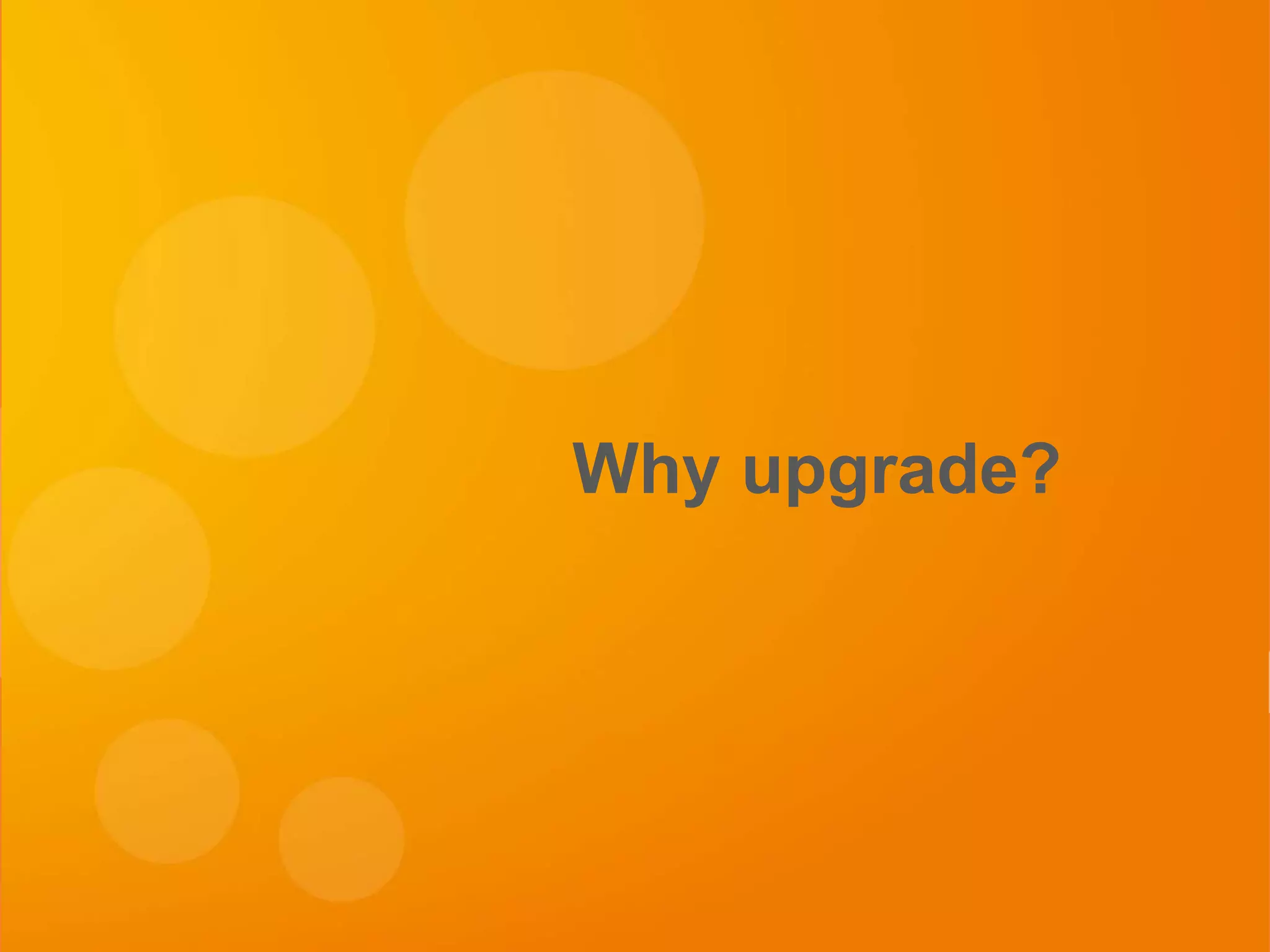 Why upgrade?
 