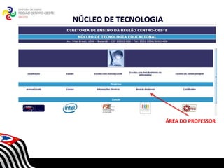 NÚCLEO DE TECNOLOGIA




         SECRETARIA DA EDUCAÇÃO
                                             ÁREA DO PROFESSOR
    Coordenadoria de Gestão da Educação Básica
 