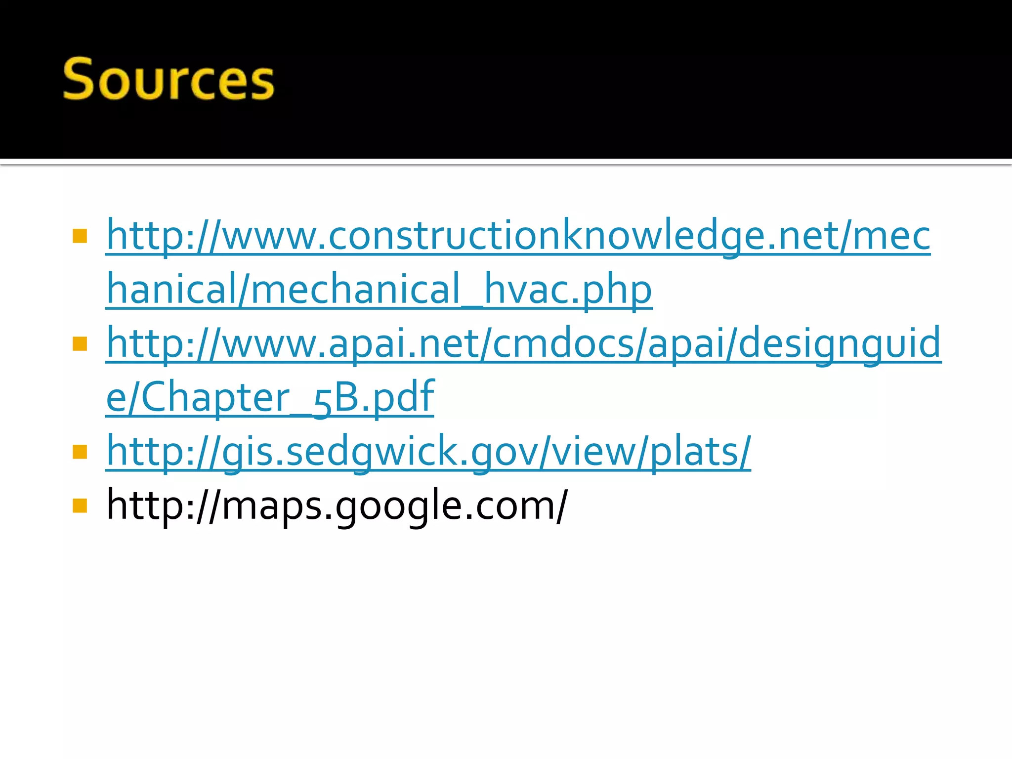  http://www.constructionknowledge.net/mec
hanical/mechanical_hvac.php
http://www.apai.net/cmdocs/apai/designguid
e/Chapter_5B.pdf
http://gis.sedgwick.gov/view/plats/
http://maps.google.com/