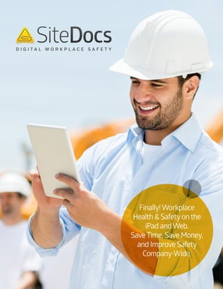 Finally!Workplace
Health & Safetyonthe
iPad andWeb.
SaveTime, Save Money,
and Improve Safety
Company-Wide.
 