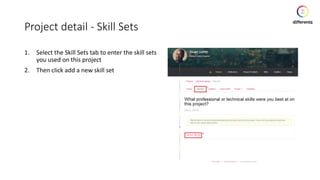 Project detail - Skill Sets
1. Select the Skill Sets tab to enter the skill sets
you used on this project
2. Then click add a new skill set
 