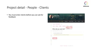 Project detail - People - Clients
• You must enter clients before you can ask for
feedback
 