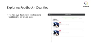 Exploring Feedback - Qualities
• The next level down allows you to explore
feedback on a per project basis
 
