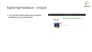 Exploring Feedback - Unique
• The next level down allows you to explore
feedback on a per project basis
 