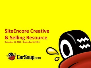 SiteEncore Creative
& Selling Resource
December 15, 2010 – September 30, 2011
 