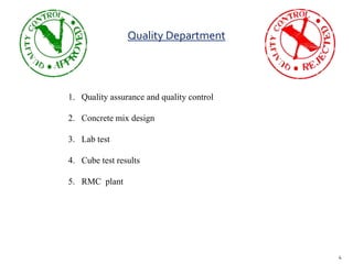 4
Quality Department
1. Quality assurance and quality control
2. Concrete mix design
3. Lab test
4. Cube test results
5. RMC plant
 