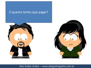 E quanto tenho que pagar?Site Grátis Grátis – www.sitegratisgratis.com.br