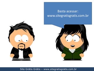 Basta acessar:www.sitegratisgratis.com.brSite Grátis Grátis – www.sitegratisgratis.com.br