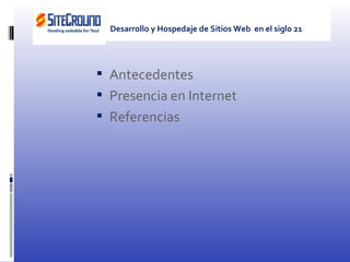 Antecedentes Presencia en Internet Referencias Desarrollo y Hospedaje de Sitios Web  en el siglo 21 