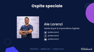 #SGwebinar | @siteground.it | it.siteground.com
Ale Lorenzi
Media Buyer & Imprenditore Digitale
Ospite speciale
@AleLorenzi
@AleLorenzi
@AleLorenzi
 