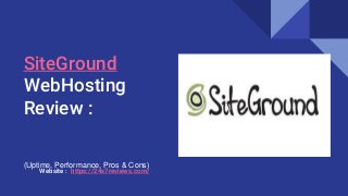 SiteGround
WebHosting
Review :
(Uptime, Performance, Pros & Cons)
Website : https://24x7reviews.com/
 