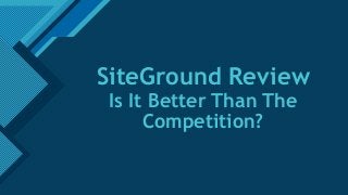 Click to edit Master title style
1
SiteGround Review
Is It Better Than The
Competition?
 