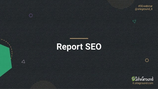 #SGwebinar
@siteground_it
it.siteground.com
Report SEO
 