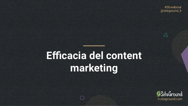 #SGwebinar
@siteground_it
it.siteground.com
Eﬃcacia del content
marketing
 
