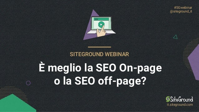 #SGwebinar
@siteground_it
SITEGROUND WEBINAR
È meglio la SEO On-page
o la SEO off-page?
it.siteground.com
 