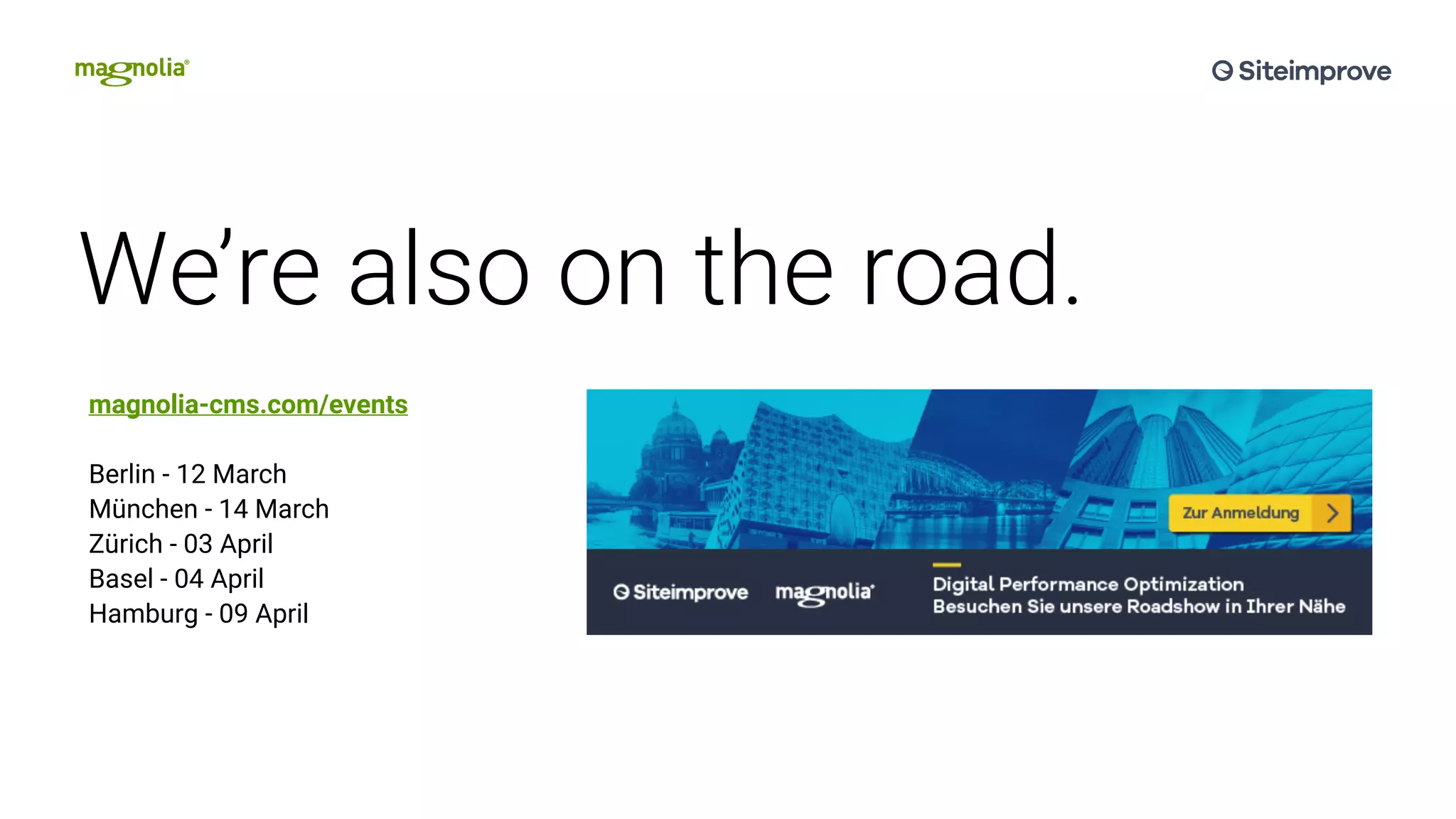 We’re also on the road.
magnolia-cms.com/events
Berlin - 12 March
München - 14 March
Zürich - 03 April
Basel - 04 April
Hamburg - 09 April
 