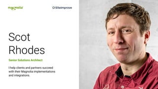 Scot
Rhodes
Senior Solutions Architect
I help clients and partners succeed
with their Magnolia implementations
and integrations.
 