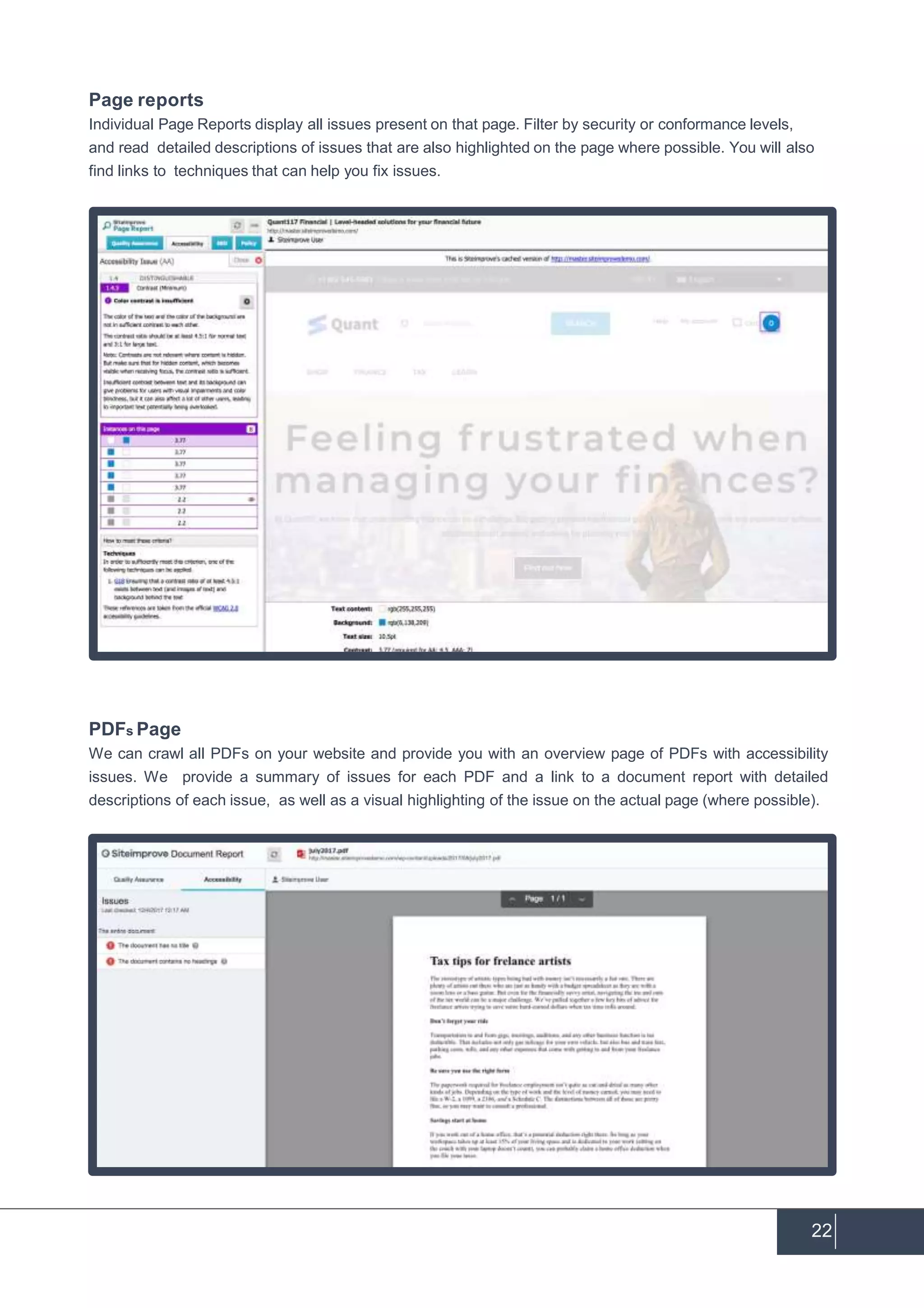 Page reports
Individual Page Reports display all issues present on that page. Filter by security or conformance levels,
and read detailed descriptions of issues that are also highlighted on the page where possible. You will also
find links to techniques that can help you fix issues.
PDFs Page
We can crawl all PDFs on your website and provide you with an overview page of PDFs with accessibility
issues. We provide a summary of issues for each PDF and a link to a document report with detailed
descriptions of each issue, as well as a visual highlighting of the issue on the actual page (where possible).
22
 