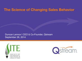 The Science of Changing Sales Behavior 
Duncan Lennox | CEO & Co-Founder, Qstream! 
September 26, 2014! 
 