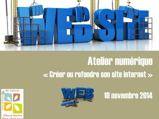 Atelier numérique
« Créer ou refondre son site internet »
10 novembre 2014
 