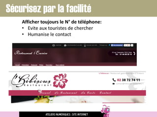 Afficher toujours le N° de téléphone:
• Evite aux touristes de chercher
• Humanise le contact
Ateliers numériques : site internet
Sécurisez par la facilité
 