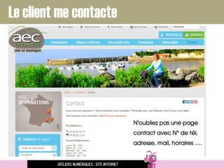 Ateliers numériques : site internet
Le client me contacte
N'oubliez pas une page
contact avec N° de tél,
adresse, mail, horaires ….
 