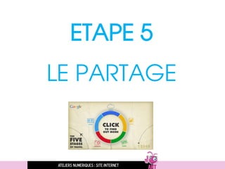 Ateliers numériques : site internet
ETAPE 5
LE PARTAGE
 