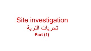 Site investigation
‫التربة‬ ‫تحريات‬
Part (1)
 