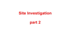 Site Investigation
part 2
 