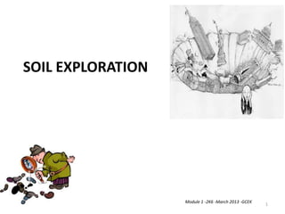 SOIL EXPLORATION
Module 1 -2K6 -March 2013 -GCEK
1
 