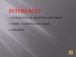 INTERFACES
 GENERACION   DE ASIENTOS CONTABLES

 ITEMS – CUENTAS CONTABLES

 REPORTES
 