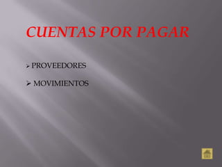 CUENTAS POR PAGAR

 PROVEEDORES


 MOVIMIENTOS
 