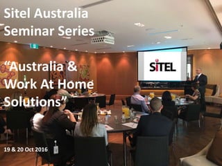 Sitel Australia
Seminar Series
“Australia &
Work At Home
Solutions”
19 & 20 Oct 2016
 