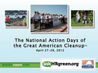 The National Action Days of
the Great American Cleanup ™
        April 27-28, 2012
 