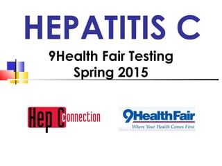 HEPATITIS C
9Health Fair Testing
Spring 2015
 