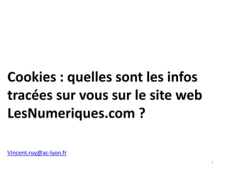 Cookies : quelles sont les infos
tracées sur vous sur le site web
LesNumeriques.com ?
1
Vincent.ruy@ac-lyon.fr
 
