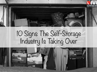 10 Signs The Self-Storage
Industry Is Taking Over
 