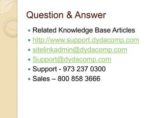 Question & AnswerRelated Knowledge Base Articleshttp://www.support.dydacomp.comsitelinkadmin@dydacomp.comSupport@dydacomp.comSupport - 973 237 0300Sales – 800 858 3666