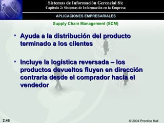 Ayuda a la distribución del producto terminado a los clientes Incluye la logística reversada – los productos devueltos fluyen en dirección contraria desde el comprador hacia el vendedor Supply Chain Management (SCM) APLICACIONES EMPRESARIALES 