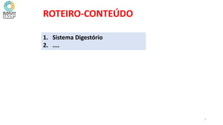 ROTEIRO-CONTEÚDO
1. Sistema Digestório
2. ....
2
 