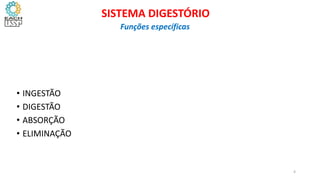 • INGESTÃO
• DIGESTÃO
• ABSORÇÃO
• ELIMINAÇÃO
4
SISTEMA DIGESTÓRIO
Funções específicas
 
