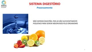 NÃO SOFREM DIGESTÃO, POIS JÁ SÃO SUFICIENTEMENTE
PEQUENOS PARA SEREM ABSORVIDOS PELO ORGANISMO
8
SISTEMA DIGESTÓRIO
Processamento
 