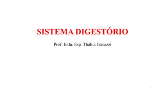 SISTEMA DIGESTÓRIO
Prof. Enfa. Esp. Thalita Gavazzi
1
 